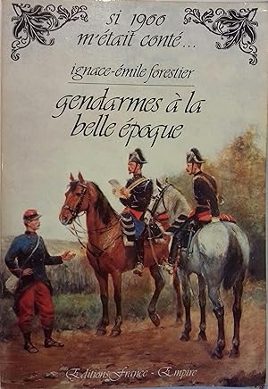 Gendarmes à la belle époque. Souvenirs recueillis par le colonel Jacques Forestier.