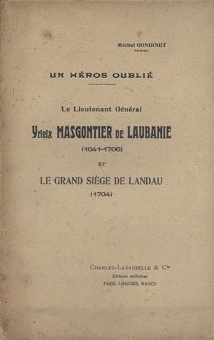 Un héros oublié. Le Lieutenant Général Yriex Masgontier de Laubanie (1641-1706) et le grand siège...