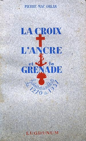 La croix, l'ancre et la grenade. Histoires de soldats de 1270 à 1937.