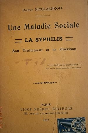 Une maladie sociale : la syphilis. Son traitement et sa guérison.