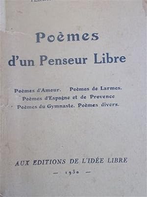 Poèmes d'un penseur libre. Poèmes d'amour, poèmes de larmes, poèmes d'Espagne et de Provence, poè...