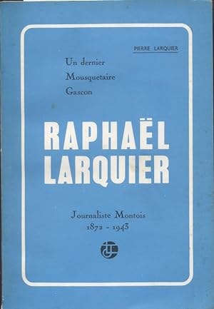 Un dernier mousquetaire gascon : Raphaël Larquier, journaliste montois. 1872-1943.