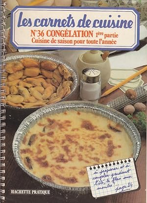 Les carnets de cuisine. N° 36 : Congélation. Première partie. Cuisine de saison pour toute l'année.