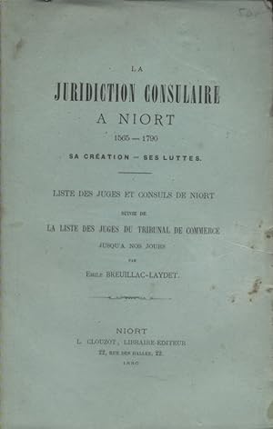 La Juridiction Consulaire à Niort. 1565-1790. Sa création - Ses luttes.