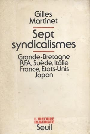 Sept syndicalismes. Grande-Bretagne - RFA - Suède - Italie - France - Etats-Unis - Japon.