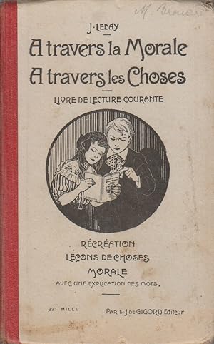 A travers la morale. A travers les choses. Livre de lecture courante. Récréation, leçons de chose...