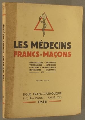 Les médecins francs-maçons. Pharmaciens - Dentistes - Vétérinaires - Opticiens - Oculistes - Sage...