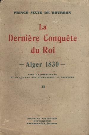 La dernière conquête du Roi. Alger 1830. II. Avec un hors texte et une carte des opérations, en c...