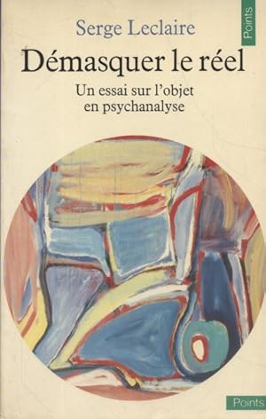 Démasquer le réel : Un essai sur l'objet en psychanalyse.