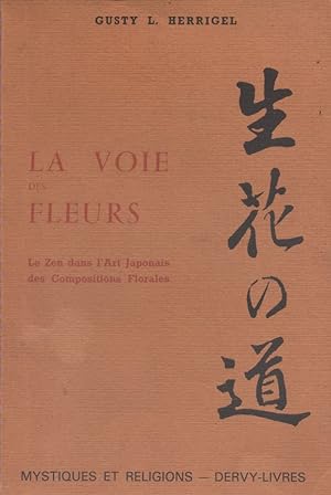 La voie des fleurs. Le zen dans l'art japonais des compositions florales.