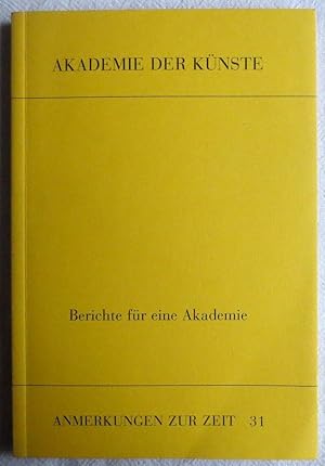 Berichte für eine Akademie : Zum 300jährigen Jubiläum der Akademie der Künste ; Anmerkungen zur Z...