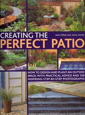 Imagen del vendedor de Creating the Perfect Patio : How to Design and Plant an Outside Space, With Practical Advice and 550 Inspiring Step-by-step Photographs a la venta por GreatBookPrices