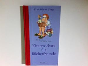 Zitatenschatz für Bücherfreunde : wer lesen kann, ist niemals allein. Ernst Günter Tange. Ill. vo...