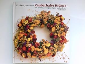 Bild des Verkufers fr Zauberhafte Krnze : Ideen und Anleitungen fr 100 alte und neue Krnze aus Blumen, Zweigen, Papier und anderen Materialien. [Aus dem Engl. bertr. von Franca Fritz und Heiner Koop] zum Verkauf von Antiquariat Buchhandel Daniel Viertel