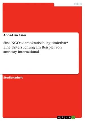 Bild des Verkufers fr Sind NGOs demokratisch legitimierbar? Eine Untersuchung am Beispiel von amnesty international zum Verkauf von AHA-BUCH GmbH