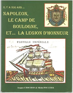 IL Y A 200 ANS . NAPOLEON LE CAMP DE BOULOGNE ET . LA LEGION D'HONNEUR