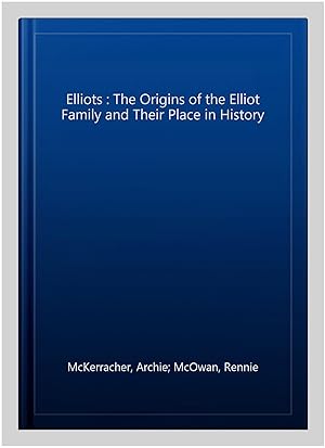 Image du vendeur pour Elliots : The Origins of the Elliot Family and Their Place in History mis en vente par GreatBookPrices