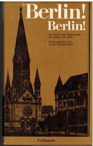 Berlin! Berlin! Ein literarischer Bilderbogen der letzten 150 Jahre. Herausgegeben von Gustav Sic...