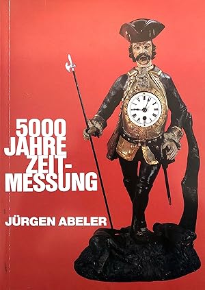 5000 Jahre Zeitmessung - Dargestellt an den Uhren des Wuppertaler Uhrenmuseums und der J. u. G. A...