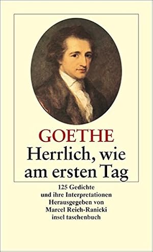 Herrlich wie am ersten Tag : 125 Gedichte und ihre Interpretationen / Johann Wolfgang Goethe. Hrs...