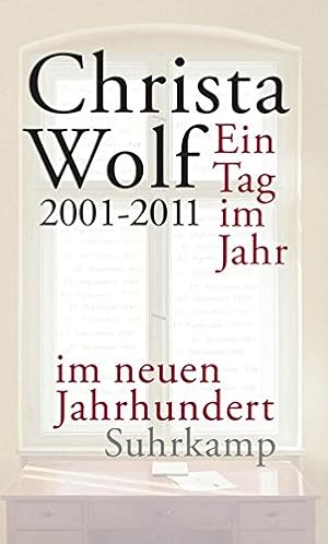 Ein Tag im Jahr im neuen Jahrhundert : 2001 - 2011. / Christa Wolf, hrsg. von Gerhard Wolf