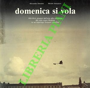 Domenica si vola. 1911.1914 : pionieri dell'aria alla conquista del cielo sopra Modena in un repo...