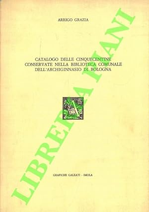 Catalogo delle cinquecentine conservate nella Biblioteca Comunale dell'Archiginnasio di Bologna.