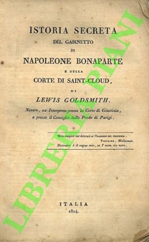 Istoria Secreta del Gabinetto di Napoleone e della Corte di Saint Cloud di Lewis Goldsmith Notaro...
