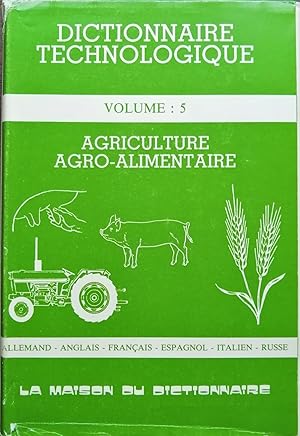 Dictionnaire technologique volume 5 : Agriculture - agro-alimentaire