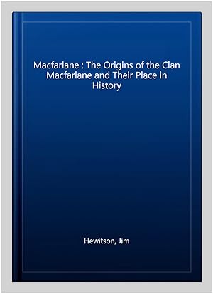 Image du vendeur pour Macfarlane : The Origins of the Clan Macfarlane and Their Place in History mis en vente par GreatBookPrices