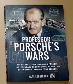 Professor Porsche's Wars: The Secret Life of Ferdinand Porsche, the Legendary Engineer Who Armed ...