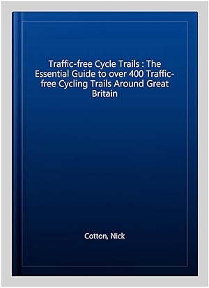 Seller image for Traffic-free Cycle Trails : The Essential Guide to over 400 Traffic-free Cycling Trails Around Great Britain for sale by GreatBookPrices