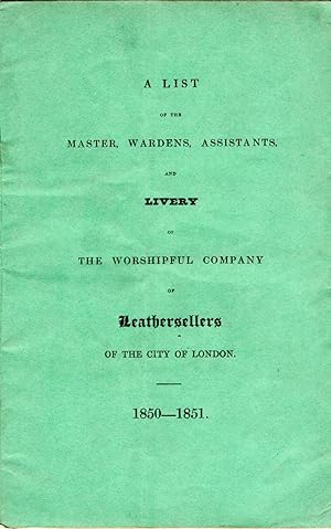 A List of the Master, Wardens, Assistants and Livery of the Worshipful Company of Leathersellers ...