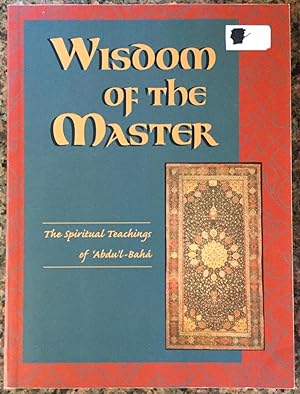 Wisdom of the Master: The Spiritual Teachings of 'Abdu'l-Baha