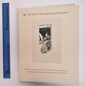 The Post-Pre-Raphaelite Print: Etching, Illustration, Reproductive Engraving & Photography in Eng...