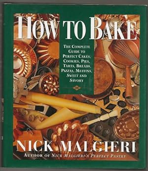 How to Bake: Complete Guide to Perfect Cakes, Cookies, Pies, Tarts, Breads, Pizzas, Muffins,