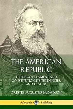 Seller image for The American Republic: The US Government and Constitution; its Tendencies and Destiny for sale by GreatBookPrices