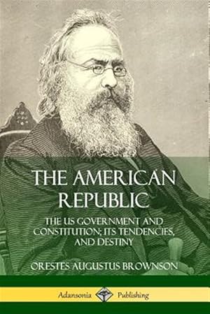 Immagine del venditore per The American Republic: The US Government and Constitution; its Tendencies and Destiny venduto da GreatBookPrices