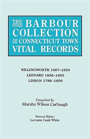 Image du vendeur pour Barbour Collection of Connecticut Town Vital Records : Killingworth, Ledyard, and Lisbon mis en vente par GreatBookPrices