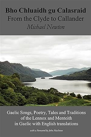 Bild des Verkufers fr Bho Chluaidh gu Calasraid - From the Clyde to Callander; Gaelic Songs, Poetry, Tales and Traditions of the Lennox and Menteith in Gaelic with English -Language: scots_gaelic zum Verkauf von GreatBookPrices