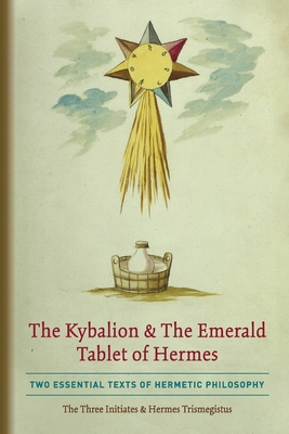 Imagen del vendedor de The Kybalion & The Emerald Tablet of Hermes: Two Essential Texts of Hermetic Philosophy a la venta por GreatBookPrices