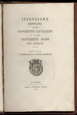 Istruzione cristiana ad un giovinetto cavaliere e a due giovinette dame sue sorelle dell'abate Gi...