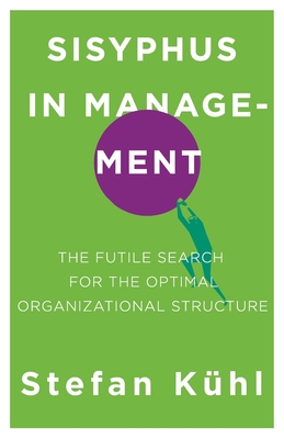 Imagen del vendedor de Sisyphus in Management: The Futile Search for the Optimal Organizational Structure a la venta por GreatBookPrices