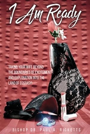 Seller image for I Am Ready: Taking Your Wife Beyond The Boundaries Of Excitement And Exploration Into The Land Of Ecstasy! for sale by GreatBookPrices