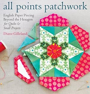 Bild des Verkufers fr All Points Patchwork : English Paper Piecing Beyond the Hexagon for Quilts and Small Projects zum Verkauf von GreatBookPricesUK