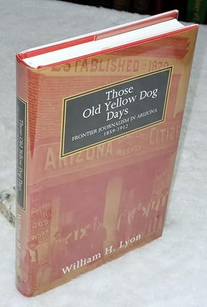 Those Old Yellow Dog Days: Frotier Journalism in Arizona 1859-1912