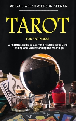 Seller image for Tarot for Beginners: A Practical Guide to Learning Psychic Tarot Card Reading and Understanding the Meanings for sale by GreatBookPrices