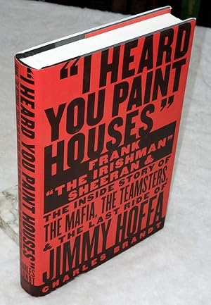 Imagen del vendedor de I Heard You Paint Houses:" Frank "The Irishman" Sheeran and the Inside Story of the Mafia, The Teamsters, and the Last Ride of Jimmy Hoffa a la venta por Lloyd Zimmer, Books and Maps