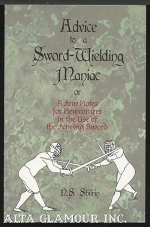 ADVICE TO A SWORD-WIELDING MANIAC; A Few Notes for Newcomers in the Use of the Fencing Sword