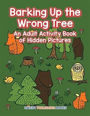 Seller image for Barking Up the Wrong Tree: An Adult Activity Book of Hidden Pictures for sale by GreatBookPrices